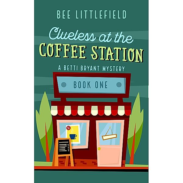 Clueless at the Coffee Station (A Betti Bryant Mystery, #1) / A Betti Bryant Mystery, Bee Littlefield