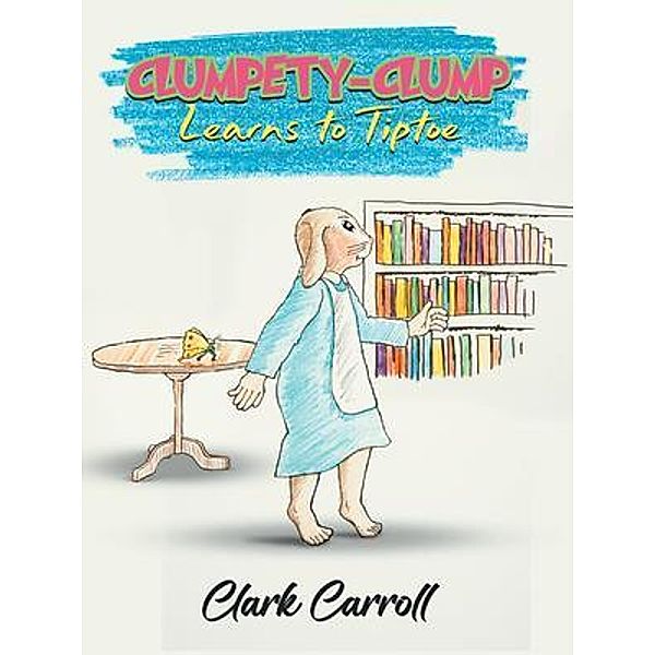 Clumpety-Clump Learns to Tiptoe, Clark Carroll