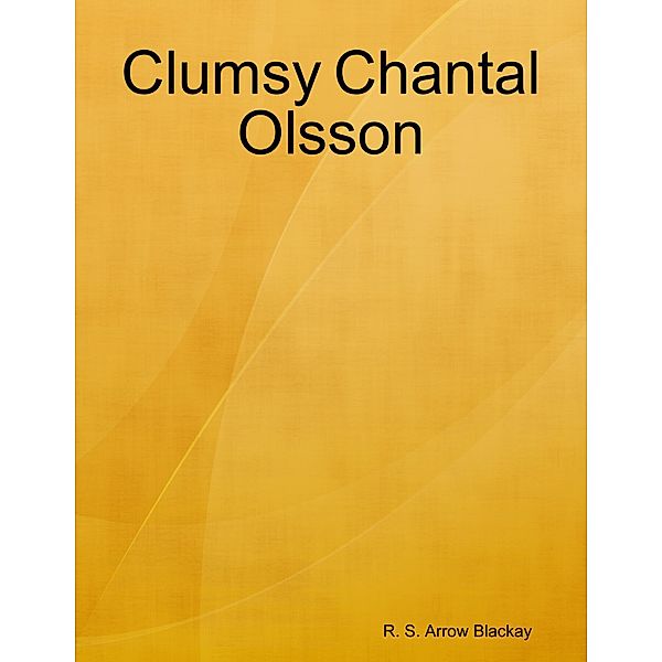 Clumsy Chantal Olsson, R. S. Arrow Blackay