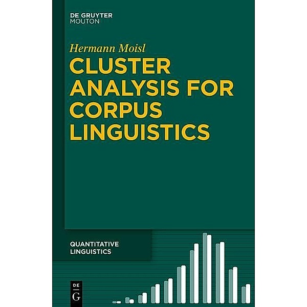 Cluster Analysis for Corpus Linguistics / Quantitative Linguistics Bd.66, Hermann Moisl