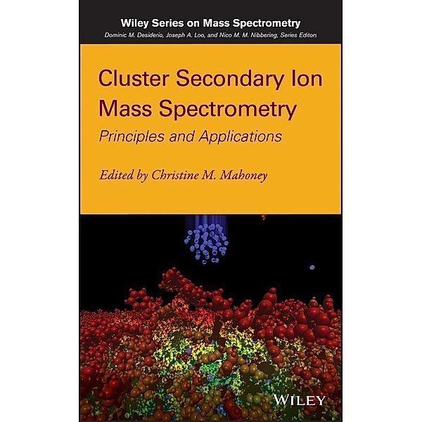 Cluster Secondary Ion Mass Spectrometry / Wiley-Interscience Series on Mass Spectrometry, Christine M. Mahoney