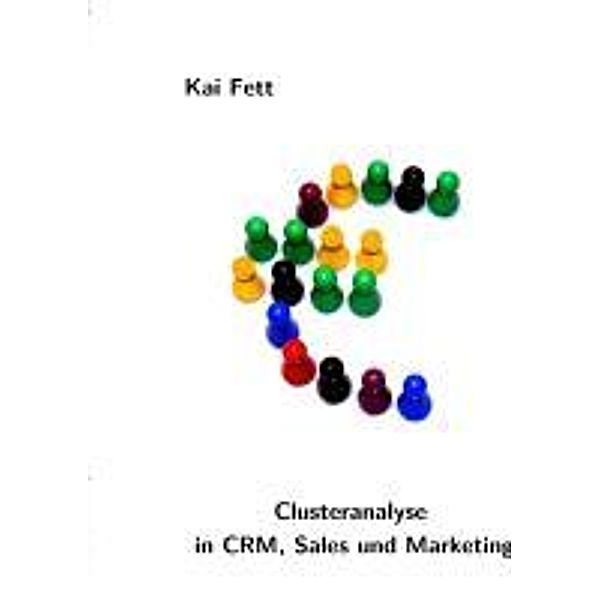 Clusteranalyse in CRM, Sales und Marketing, Kai Fett