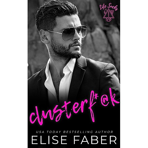 Clusterf*@k (Life Sucks, #4) / Life Sucks, Elise Faber