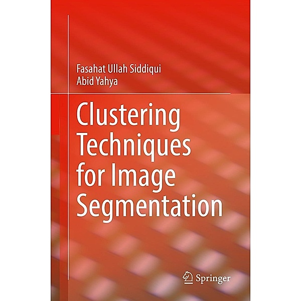 Clustering Techniques for Image Segmentation, Fasahat Ullah Siddiqui, Abid Yahya