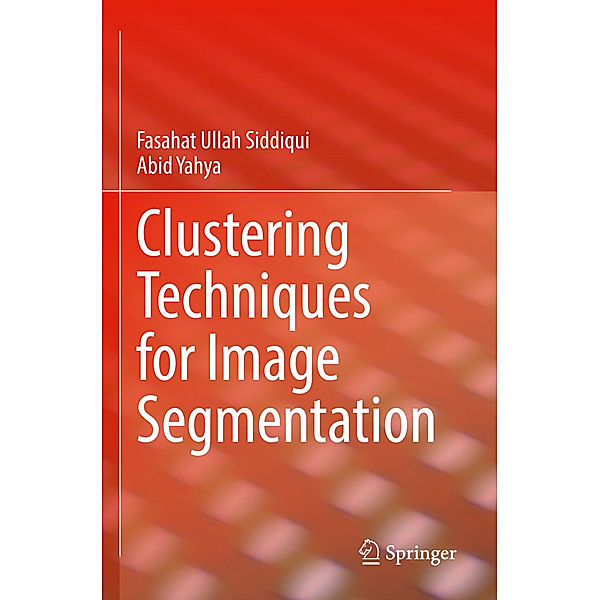 Clustering Techniques for Image Segmentation, Fasahat Ullah Siddiqui, Abid Yahya