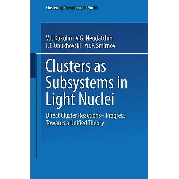 Clusters as Subsystems in Light Nuclei / Clustering Phenomena in Nuclei Bd.3, V. I. Kukulin, V. G. Neudatchin, I. T. Obukhovski, Yu. F. Smirnov, D. F. Jackson