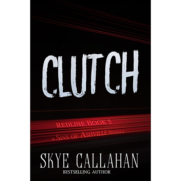 Clutch (Sins of Ashville: Redline, #5) / Sins of Ashville: Redline, Skye Callahan