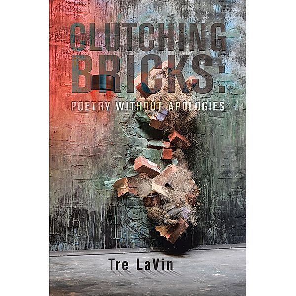 Clutching Bricks: Poetry Without Apologies, Tre Lavin