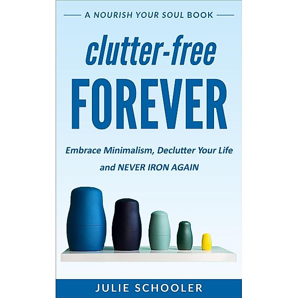 Clutter-Free Forever (Nourish Your Soul) / Nourish Your Soul, Julie Schooler