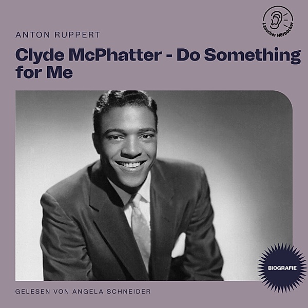 Clyde McPhatter - Do Something for Me (Biografie), Anton Ruppert