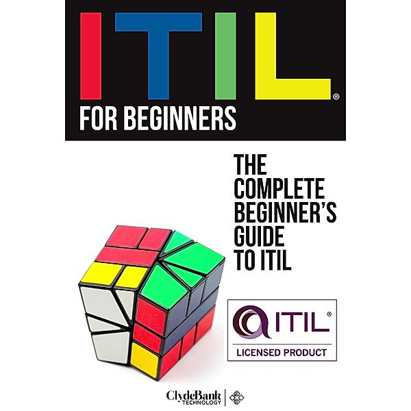 ClydeBank Media LLC: ITIL for Beginners: The Complete Beginner's Guide to ITIL, Clydebank Technology