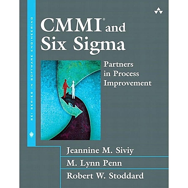 CMMI and Six Sigma, Jeannine M. Siviy, M. Lynn Penn, Robert W. Stoddard