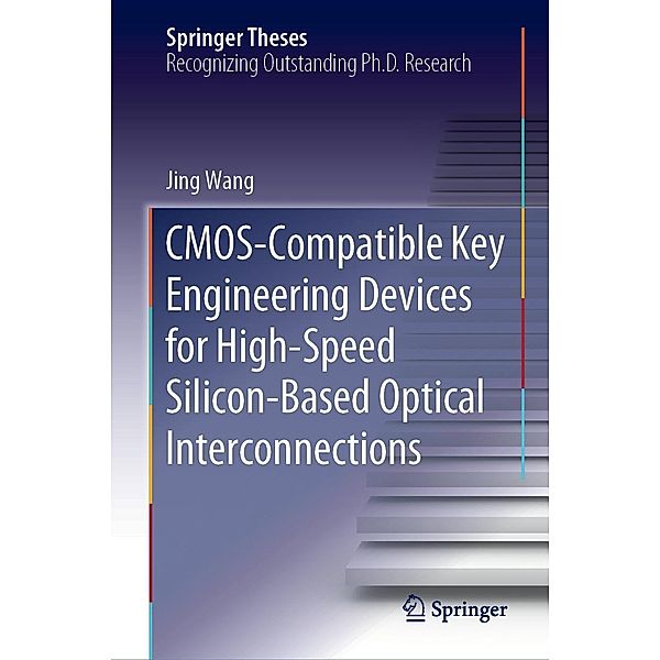 CMOS-Compatible Key Engineering Devices for High-Speed Silicon-Based Optical Interconnections / Springer Theses, Jing Wang