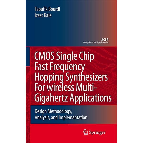 CMOS Single Chip Fast Frequency Hopping Synthesizers for Wireless Multi-Gigahertz Applications: Design Methodology, Analysis, and Implementation, Taoufik Bourdi, Izzet Kale