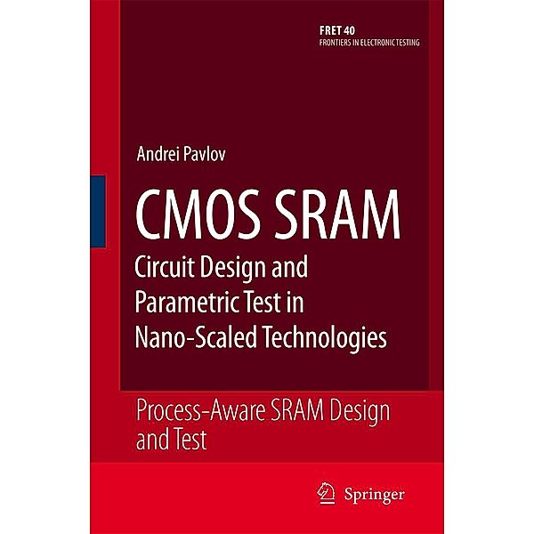 CMOS SRAM Circuit Design and Parametric Test in Nano-Scaled Technologies / Frontiers in Electronic Testing Bd.40, Andrei Pavlov, Manoj Sachdev