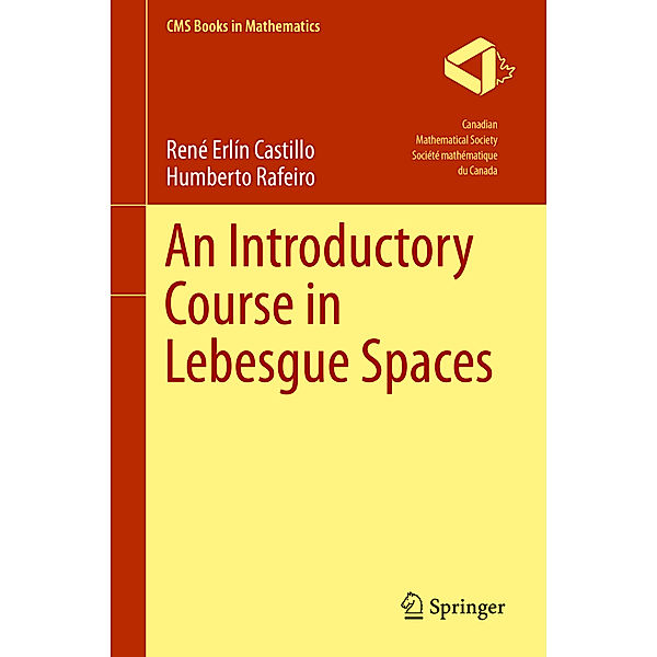 CMS Books in Mathematics / An Introductory Course in Lebesgue Spaces, Rene Erlin Castillo, Humberto Rafeiro