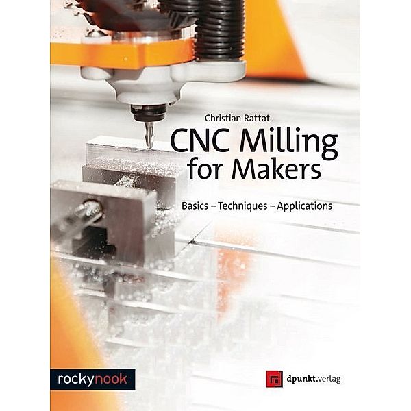 CNC Milling for Makers, Christian Rattat