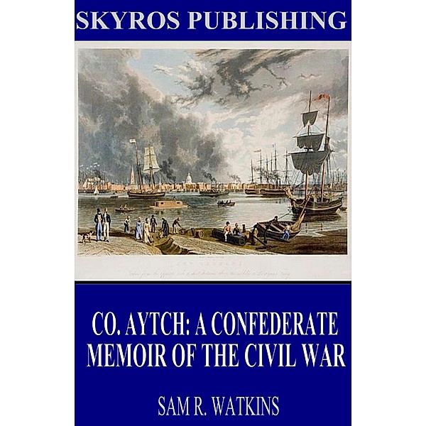 Co. Aytch: A Confederate Memoir of the Civil War, Sam R. Watkins