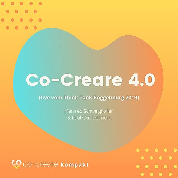 Co-Creare 4.0 (live vom Think Tank Roggenburg 2019), Paul Chr. Donders, Manfred Schweigkofler, Co-Creare
