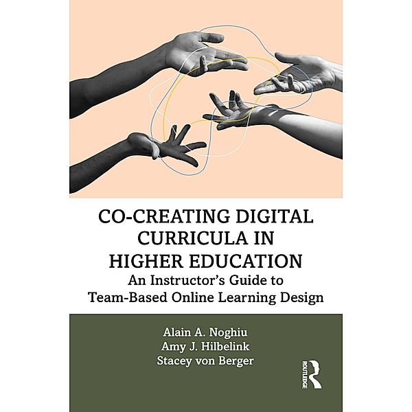 Co-Creating Digital Curricula in Higher Education, Alain A. Noghiu, Amy J. Hilbelink, Stacey von Berger