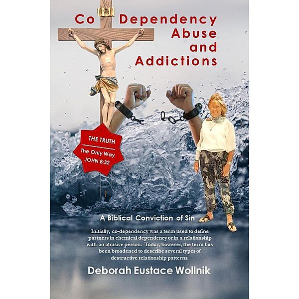 Co-Dependency, Abuse, and Addictions, Deborah Eustace Wollnik