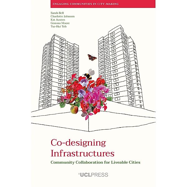 Co-designing Infrastructures / Engaging Communities in City-making, Sarah Bell, Charlotte Johnson, Kat Austen, Gemma Moore, Tse-Hui Teh