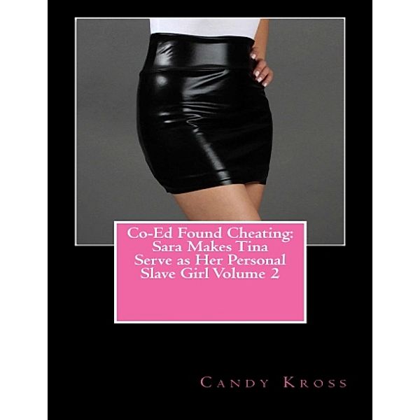 Co-Ed Found Cheating: Sara Makes Tina Serve As Her Personal Slave Girl Volume 2, Candy Kross