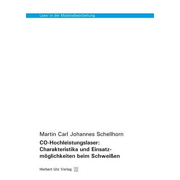 CO-Hochleistungslaser: Charakteristika und Einsatzmöglichkeiten beim Schweißen, Martin Carl Johannes Schellhorn