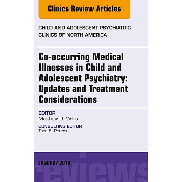 Co-occurring Medical Illnesses in Child and Adolescent Psychiatry: Updates and Treatment Considerations, An Issue of Child and Adolescent Psychiatric Clinics of North America, E-Book, Matthew D. Willis