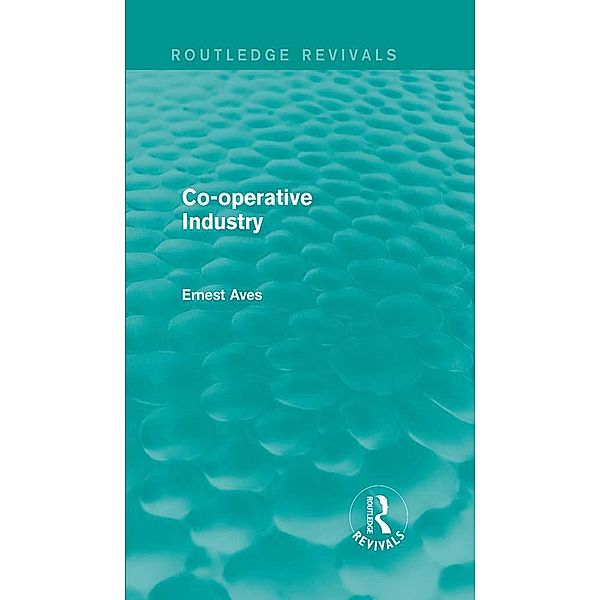 Co-operative Industry (Routledge Revivals), Ernest Aves