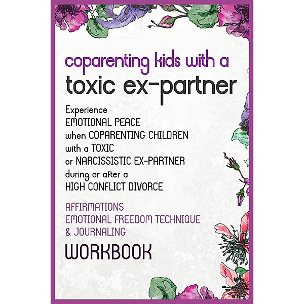 Co-Parenting  Kids With a Toxic Ex-Partner Affirmations, EFT and Journaling Workbook, Caroline James