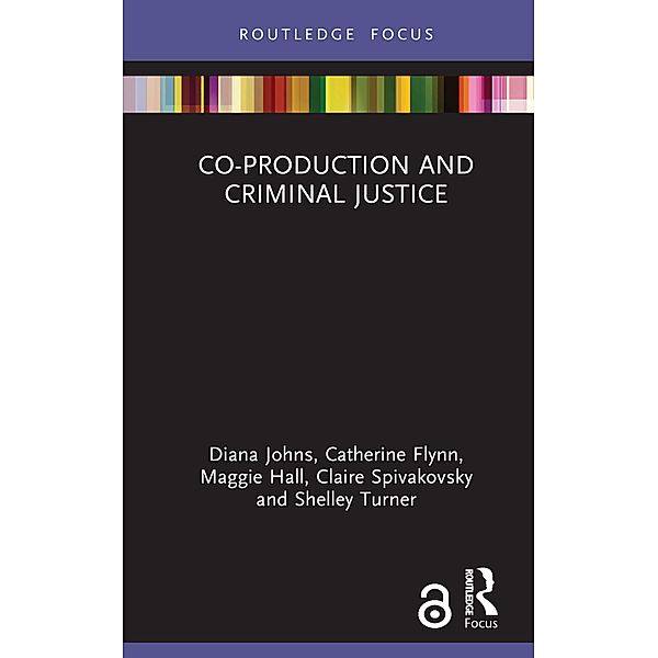 Co-production and Criminal Justice, Diana Johns, Catherine Flynn, Maggie Hall, Claire Spivakovsky, Shelley Turner