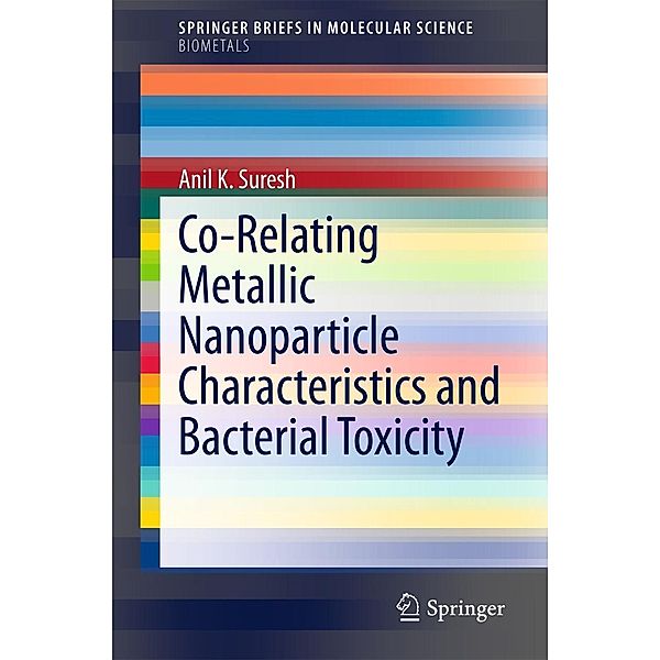 Co-Relating Metallic Nanoparticle Characteristics and Bacterial Toxicity / SpringerBriefs in Molecular Science, Anil K. Suresh