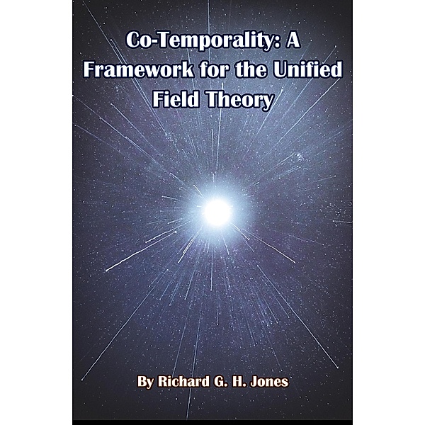 Co-Temporality: A Framework for the Unified Field Theory, Richard Jones