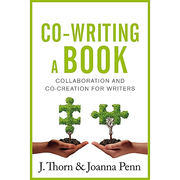 Co-writing a book:  Collaboration and Co-creation for Authors, Joanna Penn, J. Thorn