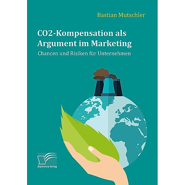 CO2-Kompensation als Argument im Marketing. Chancen und Risiken für Unternehmen, Bastian Mutschler