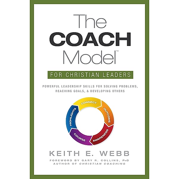 COACH Model for Christian Leaders: Powerful Leadership Skills to Solve Problems, Reach Goals, and Develop Others, Keith Webb