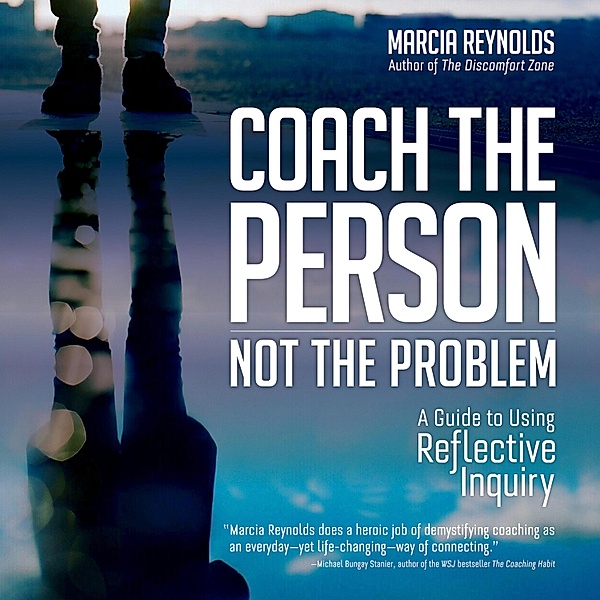 Coach the Person, Not the Problem, Marcia Reynolds