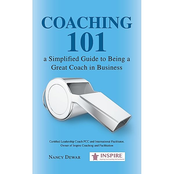Coaching 101 a Simplified Guide to Being a Great Coach in Business, Nancy Dewar