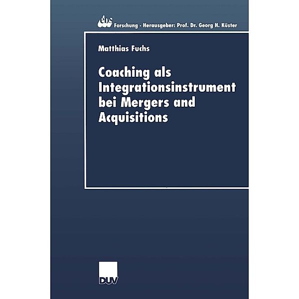 Coaching als Integrationsinstrument bei Mergers and Acquisitions / ebs-Forschung, Schriftenreihe der EUROPEAN BUSINESS SCHOOL Schloß Reichartshausen Bd.28, Matthias Fuchs