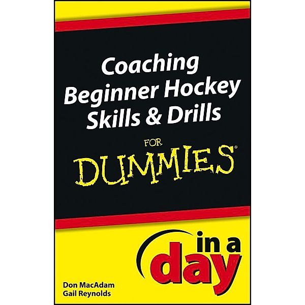 Coaching Beginner Hockey Skills and Drills In A Day For Dummies, Don MacAdam, Gail Reynolds