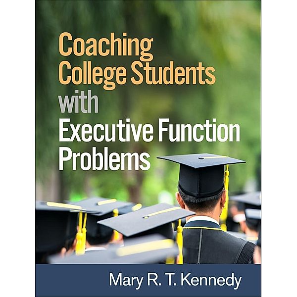 Coaching College Students with Executive Function Problems, Mary R. T. Kennedy