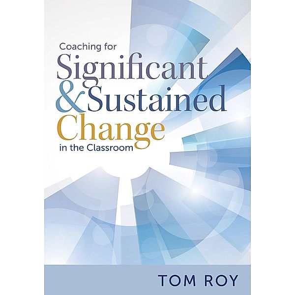 Coaching for Significant and Sustained Change in the Classroom, Tom Roy