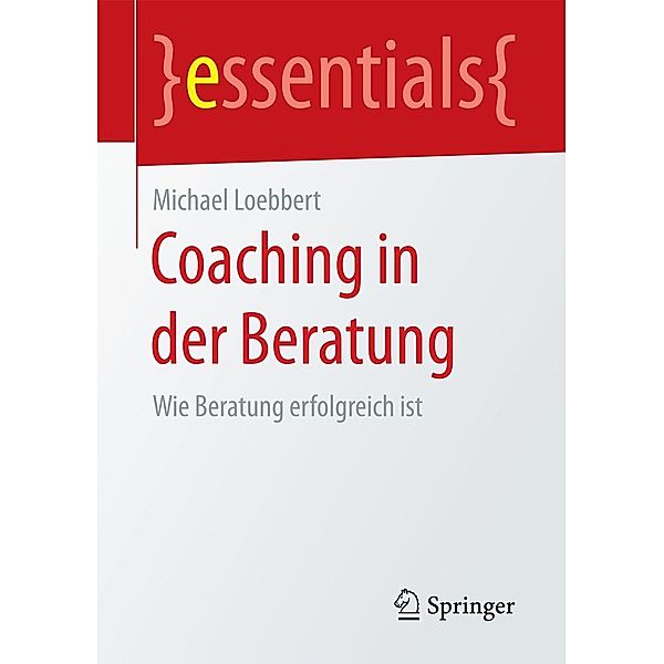 Coaching in der Beratung / essentials, Michael Loebbert