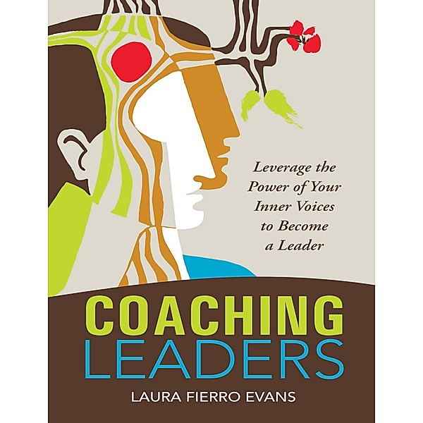 Coaching Leaders: Leverage the Power of Your Inner Voices to Become a Leader, Laura Fierro Evans