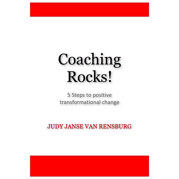 Coaching Rocks- 5 steps to positive transformational change / Judy Janse van Rensburg, Judy Janse van Rensburg