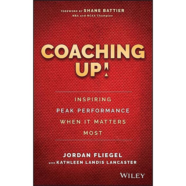 Coaching Up! Inspiring Peak Performance When It Matters Most, Jordan Fliegel, Kathleen Landis Lancaster