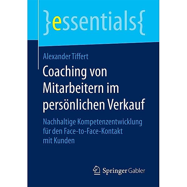 Coaching von Mitarbeitern im persönlichen Verkauf / essentials, Alexander Tiffert