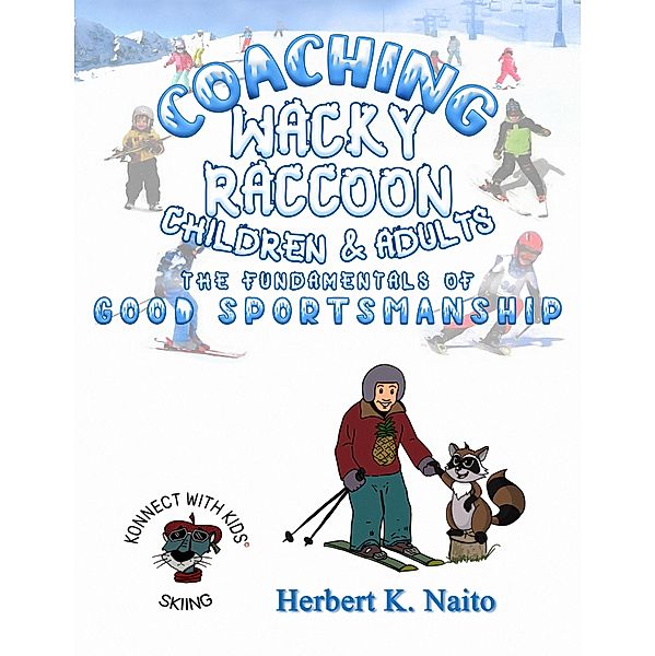 Coaching Wacky Raccoon, Children, and Adults the Fundamentals of Good Sportsmanship, Herbert K. Naito