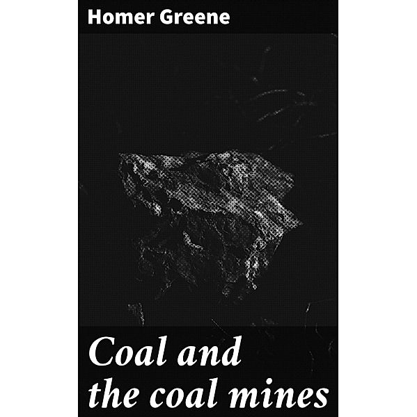 Coal and the coal mines, Homer Greene